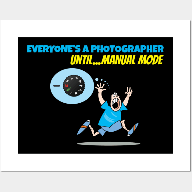 Everyone's A Photographer Until...Manual Mode Wall Art by OffTheDome